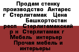 Продам стенку производство “Антарес“ г. Стерлитамак › Цена ­ 25 000 - Башкортостан респ., Стерлитамакский р-н, Стерлитамак г. Мебель, интерьер » Прочая мебель и интерьеры   